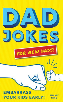 DAD JOKES FOR NEW DADS: EMBARRASS YOUR KIDS EARLY! - NIRO. JIMMY